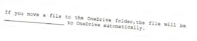 If you move a file to the OneDrive folder,the file will be ____________________ to OneDrive automatically.