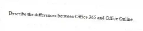 Describe the differences between Office 365 and Office Online.