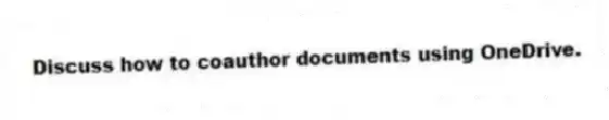 Discuss how to coauthor documents using OneDrive.