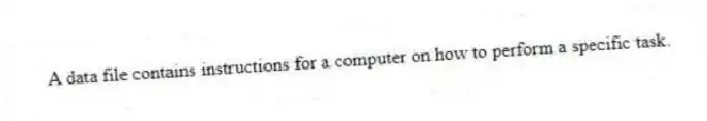 A data file contains instructions for a computer on how to perform a specific task.