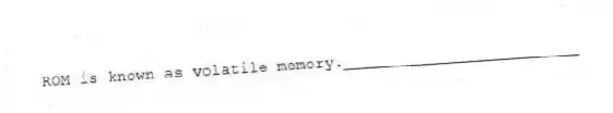 ROM is known as volatile memory._________________________