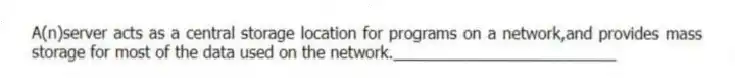 A(n)server acts as a central storage location for programs on a network,and provides mass storage for most of the data used on the network._________________________
