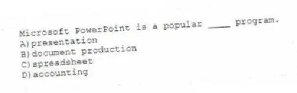 Microsoft PowerPoint is a popular ____ program.
A)presentation
B)document production
C)spreadsheet
D)accounting