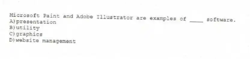 Microsoft Paint and Adobe Illustrator are examples of ____ software.
A)presentation
B)utility
C)graphics
D)website management