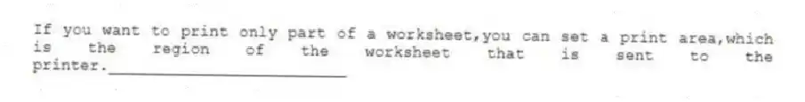 If you want to print only part of a worksheet,you can set a print area,which is the region of the worksheet that is sent to the printer._________________________