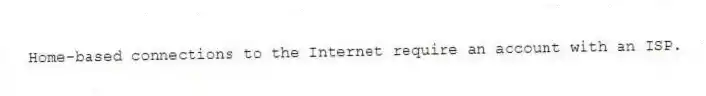 Home-based connections to the Internet require an account with an ISP.