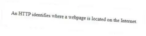 An HTTP identifies where a webpage is located on the Internet.