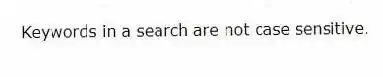 Keywords in a search are not case sensitive.