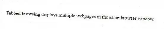 Tabbed browsing displays multiple webpages in the same browser window.