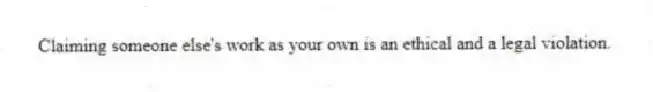 Claiming someone else's work as your own is an ethical and a legal violation.