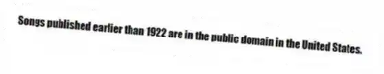 Songs published earlier than 1922 are in the public domain in the United States.