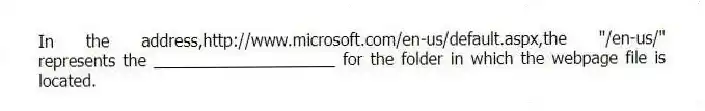 In the address,http://www.microsoft.com/en-us/default.aspx,the "/en-us/" represents the ____________________ for the folder in which the webpage file is located.
