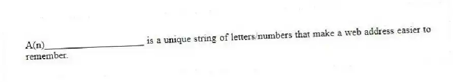 A(n)____________________ is a unique string of letters/numbers that make a web address easier to remember.