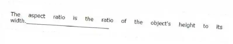 The aspect ratio is the ratio of the object's height to its width._________________________