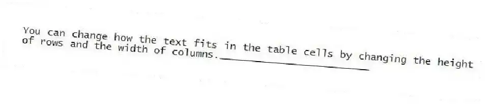 You can change how the text fits in the table cells by changing the height of rows and the width of columns._________________________