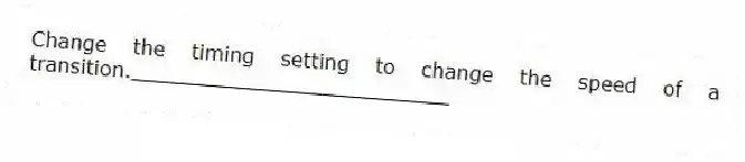 Change the timing setting to change the speed of a transition._________________________