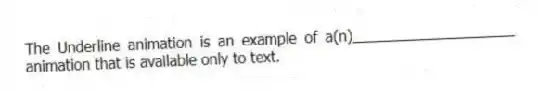 The Underline animation is an example of a(n)____________________ animation that is available only to text.