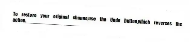 To restore your original change,use the Undo button,which reverses the action.____________________