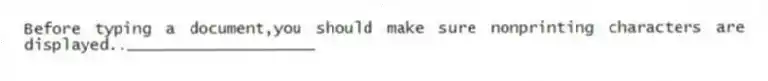 Before typing a document,you should make sure nonprinting characters are displayed..____________________