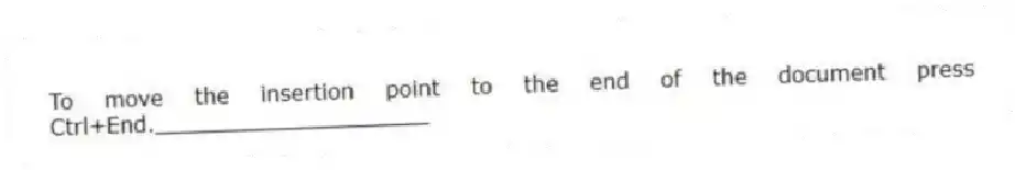 To move the insertion point to the end of the document press Ctrl+End.____________________