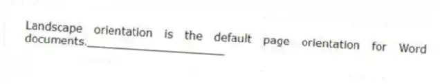 Landscape orientation is the default page orientation for Word documents.____________________