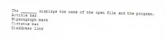 The _______ displays the name of the open file and the program.
A)title bar
B)paragraph mark
C)status bar
D)address link