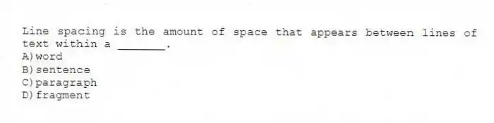 Line spacing is the amount of space that appears between lines of text within a _______.
A)word
B)sentence
C)paragraph
D)fragment