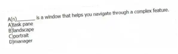 A(n)_______ is a window that helps you navigate through a complex feature.
A)task pane
B)landscape
C)portrait
D)manager