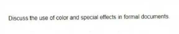 Discuss the use of color and special effects in formal documents.