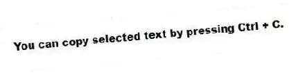 You can copy selected text by pressing Ctrl + C.