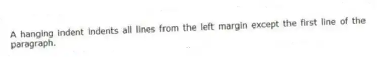 A hanging indent indents all lines from the left margin except the first line of the paragraph.