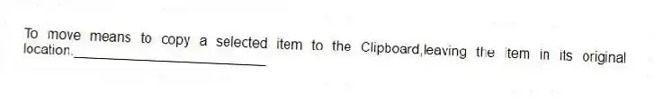 To move means to copy a selected item to the Clipboard,leaving the item in its original location._________________________