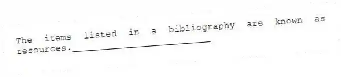 The items listed in a bibliography are known as resources._________________________