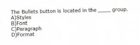 The Bullets button is located in the ____ group.
A)Styles
B)Font
C)Paragraph
D)Format