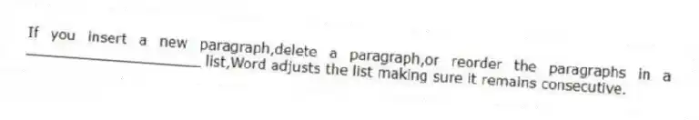 If you insert a new paragraph,delete a paragraph,or reorder the paragraphs in a ____________________ list,Word adjusts the list making sure it remains consecutive.