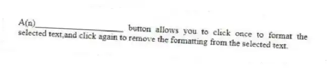 A(n)____________________ button allows you to click once to format the selected text,and click again to remove the formatting from the selected text.