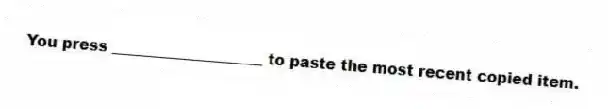 You press ____________________ to paste the most recent copied item.