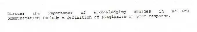Discuss the importance of acknowledging sources in written communication.Include a definition of plagiarism in your response.