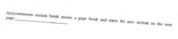 A(n)continuous section break inserts a page break and starts the new section on the next page._________________________