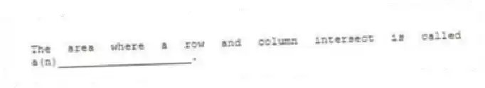 The area where a row and column intersect is called a(n)____________________.