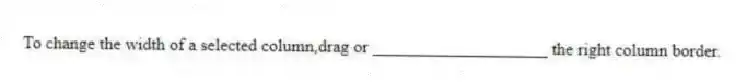 To change the width of a selected column,drag or ____________________ the right column border.