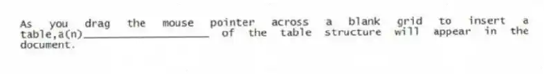 As you drag the mouse pointer across a blank grid to insert a table,a(n)____________________ of the table structure will appear in the document.