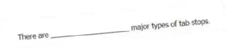 There are ____________________ major types of tab stops.