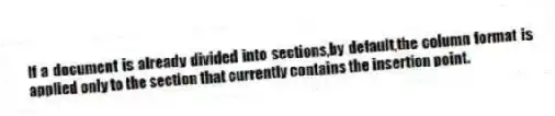 If a document is already divided into sections,by default,the column format is applied only to the section that currently contains the insertion point.