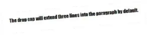 The drop cap will extend three lines into the paragraph by default.