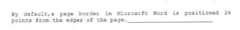 By default,a page border in Microsoft Word is positioned 24 points from the edges of the page._________________________