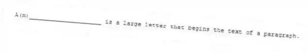 A(n)____________________ is a large letter that begins the text of a paragraph.
