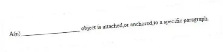 A(n)____________________ object is attached,or anchored,to a specific paragraph.