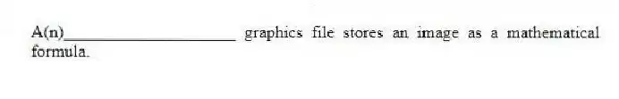 A(n)____________________ graphics file stores an image as a mathematical formula.