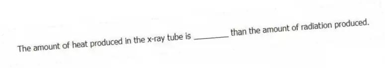 The amount of heat produced in the x-ray tube is ________ than the amount of radiation produced.